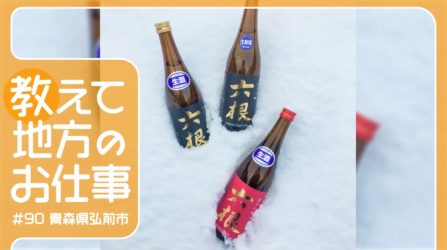 #90 青森の恵みを一杯に込めて。「六根」で知られる120年の歴史を誇る日本酒蔵