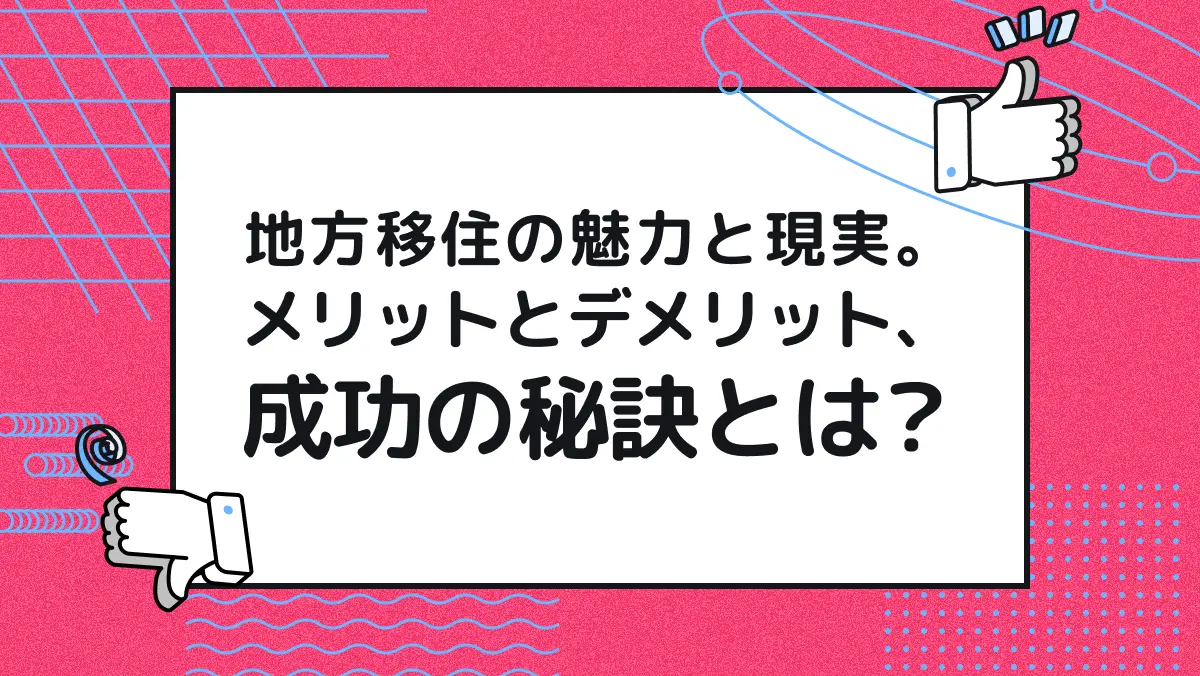 地方移住の魅力と現実。メリットとデメリット、成功の秘訣とは？