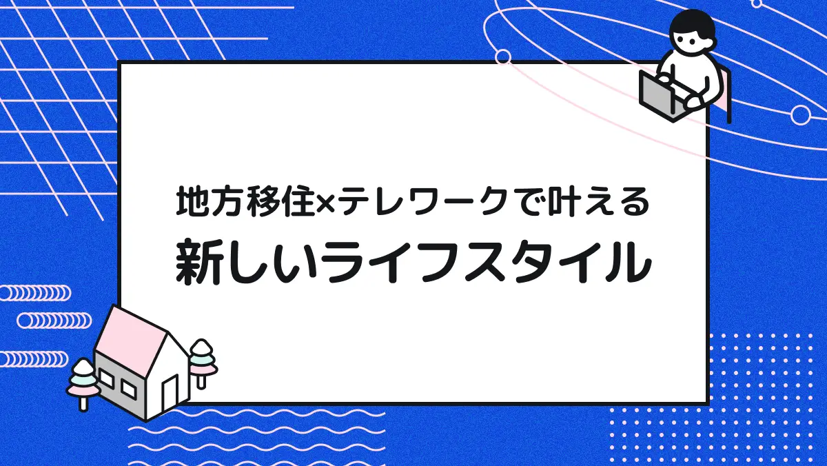 地方移住×テレワークで叶える新しいライフスタイル